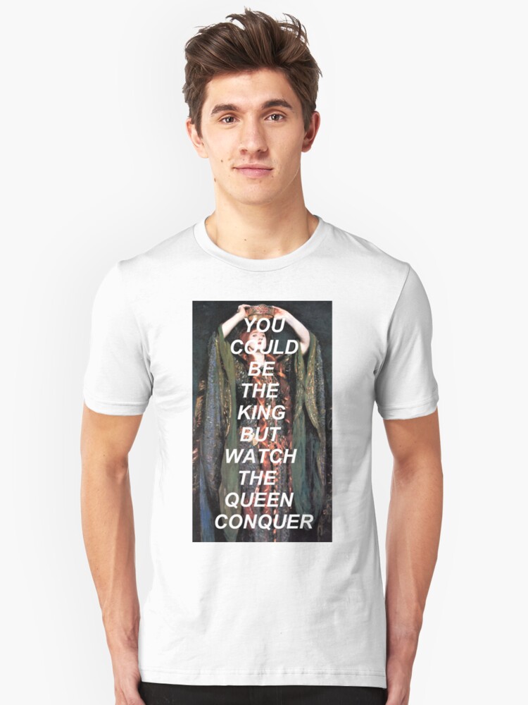 You Could Be The King But Watch The Queen Conquer T Shirt By
