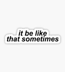 It be like that sometimes Sticker