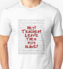 Hey! Teacher! Leave them kids alone! Unisex T-Shirt