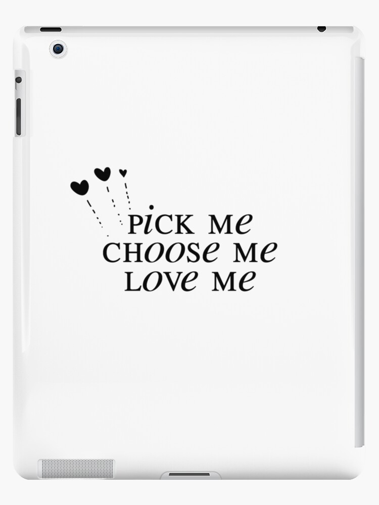 Pick Me Choose Me Love Me Ipad Case Skin By Mandyismee