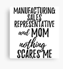 Manufacturing Sales Representative Mom Funny Gift Idea for Mother Gag Joke Nothing Scares Me Canvas Print