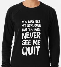 Du magst meinen Kampf sehen, aber du wirst mich nie aufhören sehen Leichtes Sweatshirt