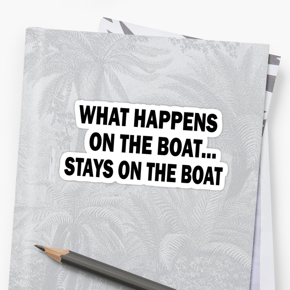 what-happens-on-the-boat-stays-on-the-boat-t-shirt-stickers-by