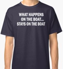 What happens on the boat... Stays on the boat - T-Shirt Classic T-Shirt