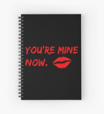 You Are Mine Now. Spiral Notebook