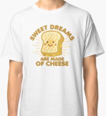 Sweet Dream are Made of Cheese Classic T-Shirt