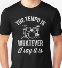The tempo is whatever I say It is - funny drummer Unisex T-Shirt