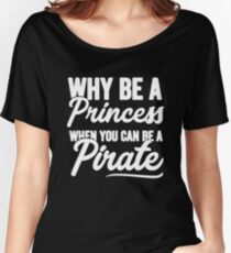 Why be a princess when you can be a pirate - Funny pirate Women's Relaxed Fit T-Shirt