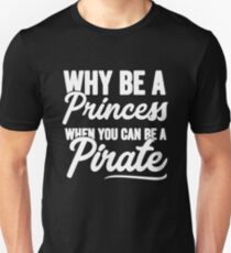 Why be a princess when you can be a pirate - Funny pirate Unisex T-Shirt