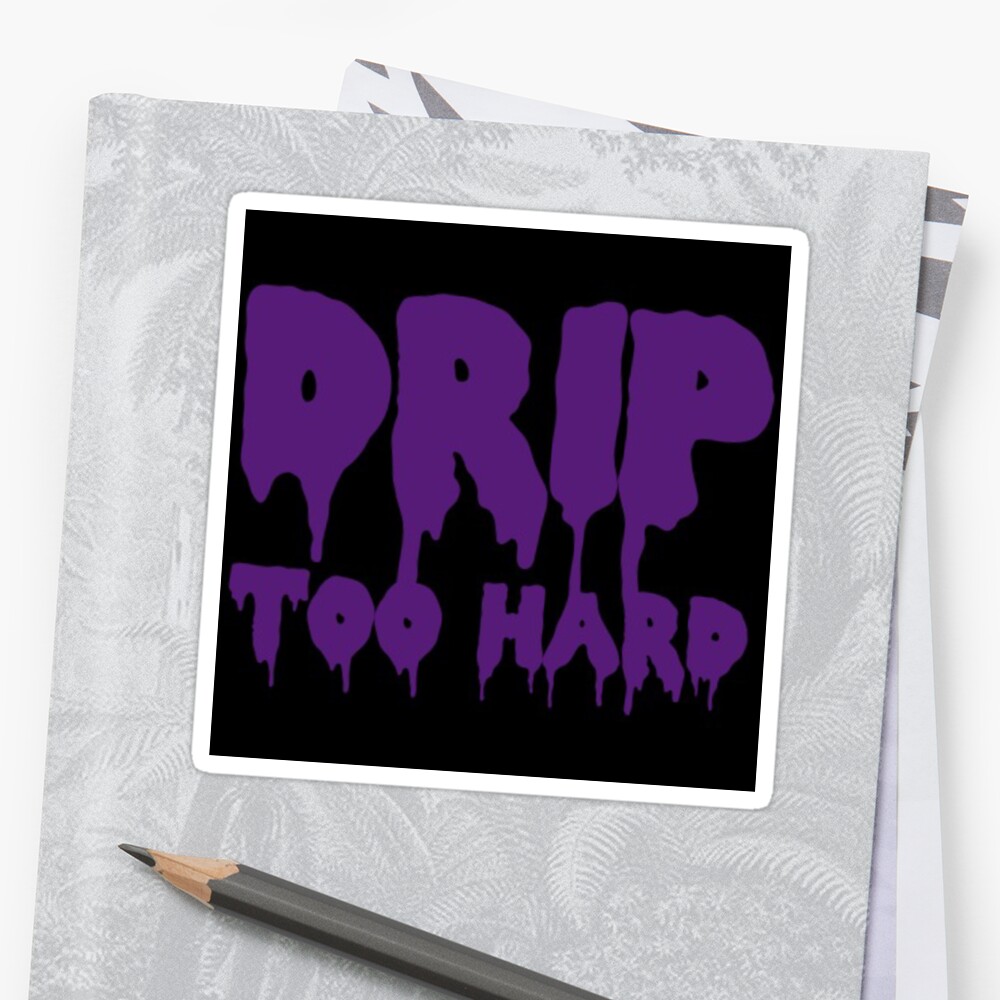 drip-too-hard-sticker-by-19remingtonk-redbubble