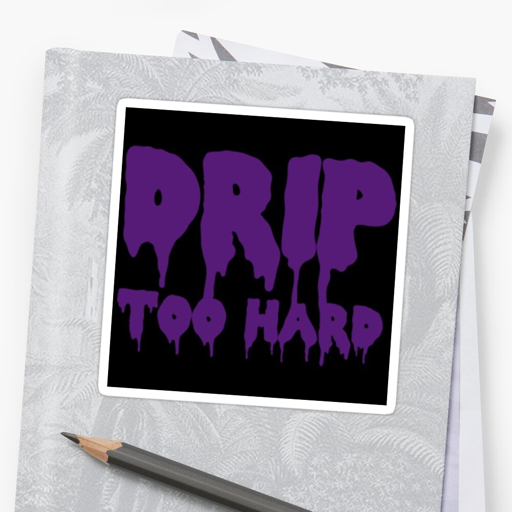 drip too hard