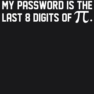 "My Password Is The Last 8 Digits of Pi | Pi Day Art Math" Essential T
