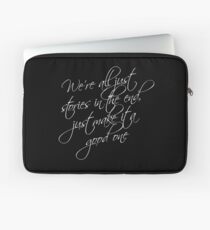 we're all just stories in the end just make it a good one Laptop Sleeve