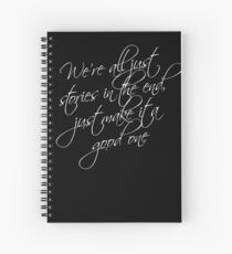 we're all just stories in the end just make it a good one Spiral Notebook