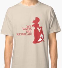 We Wants the Redhead! Classic T-Shirt