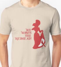 We Wants the Redhead! Unisex T-Shirt
