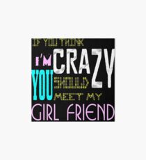 if you think i'm crazy, you should meet my girlfriend Art Board