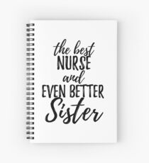 Nurse Sister Funny Gift Idea for Sibling Gag Inspiring Joke The Best And Even Better Spiral Notebook
