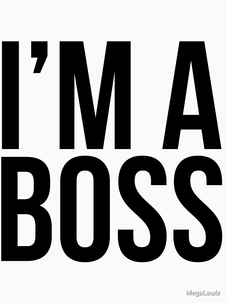 "I'm a boss" T-shirt by MegaLawlz | Redbubble