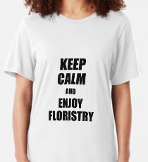 Keep Calm an Enjoy Floristry Lover Funny Gift Idea for Hobbies Occupation Present Slim Fit T-Shirt