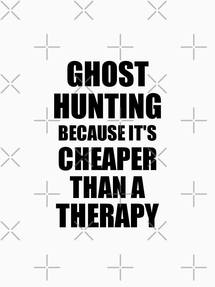 Ghost Hunting Cheaper Than a Therapy Funny Hobby Gift Idea by FunnyGiftIdeas