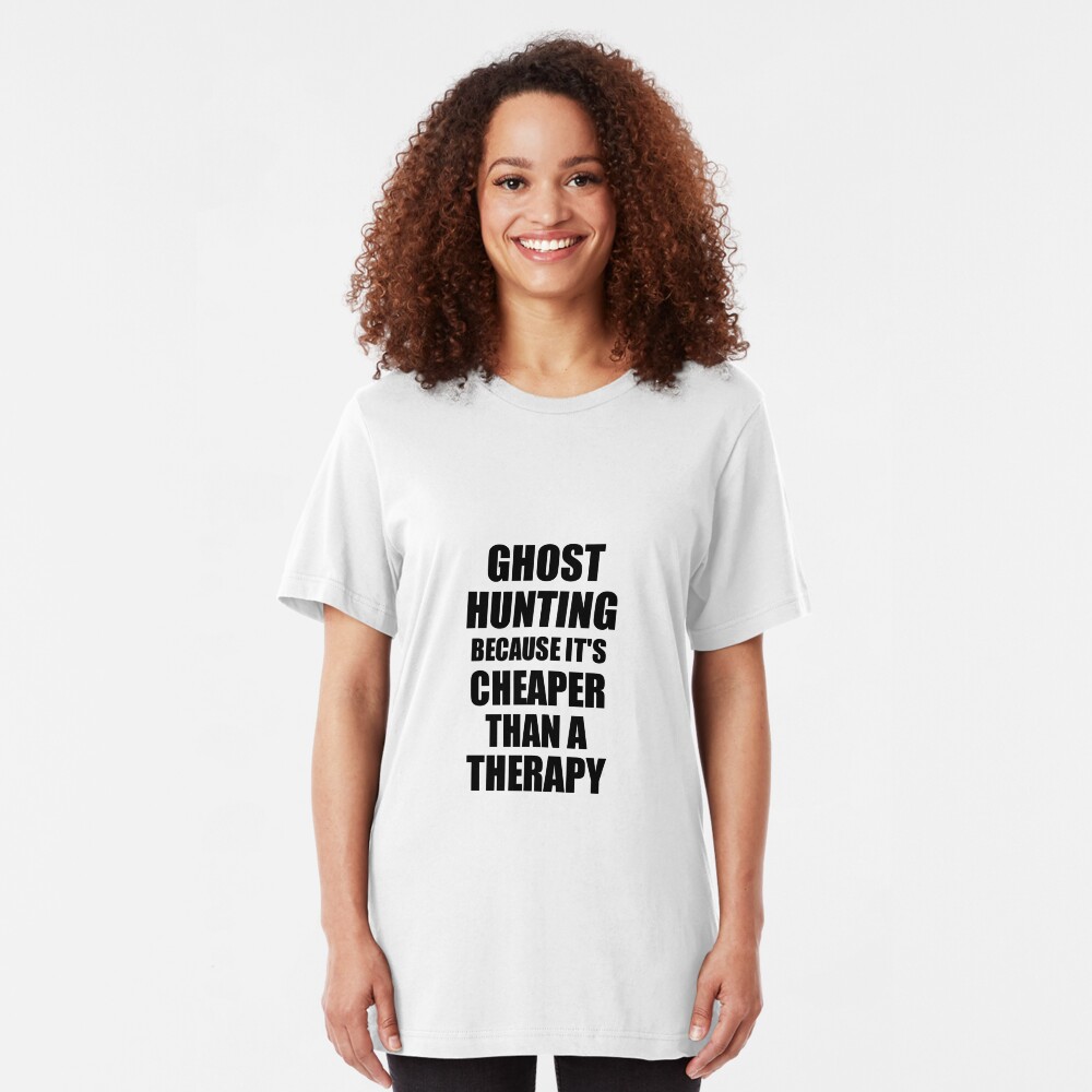 Ghost Hunting Cheaper Than a Therapy Funny Hobby Gift Idea Slim Fit T-Shirt