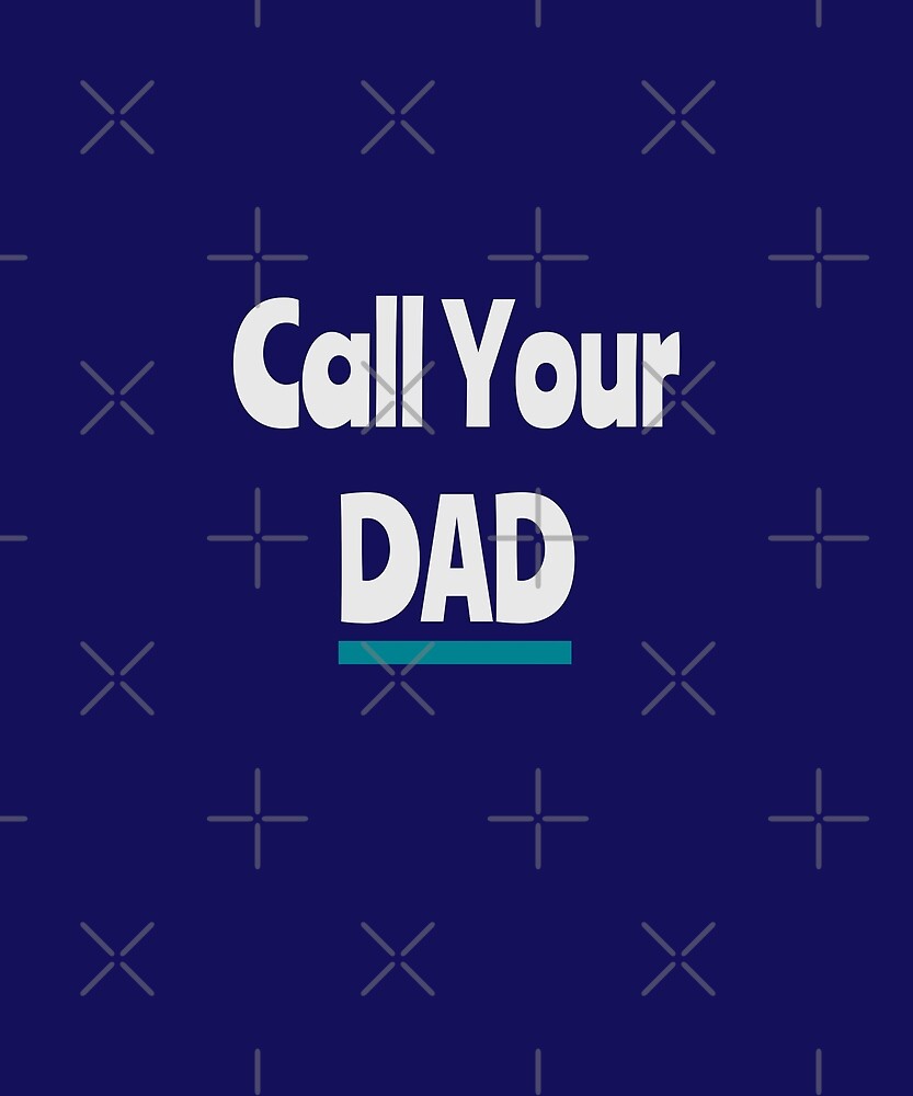 call-your-dad-by-mwagie-redbubble