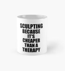 Sculpting Cheaper Than a Therapy Funny Hobby Gift Idea Classic Mug