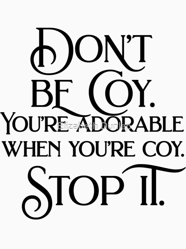 Don't be coy. You're adorable when you're coy. Stop it. by horse1412000