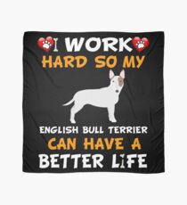 I Work Hard So My English Bull Terrier Can Have A Better Life - English Bull Terrier Scarf