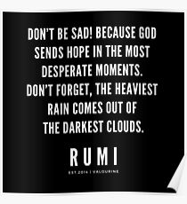 Rumi Zitat | Sei nicht traurig Weil Gott in den verzweifeltsten Momenten Hoffnung schickt. Vergiss nicht, der stärkste Regen kommt aus den dunkelsten Wolken. Poster