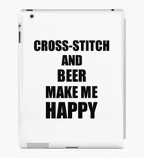 Cross-Stitch And Beer Make Me Happy Funny Gift Idea For Hobby Lover iPad Case/Skin