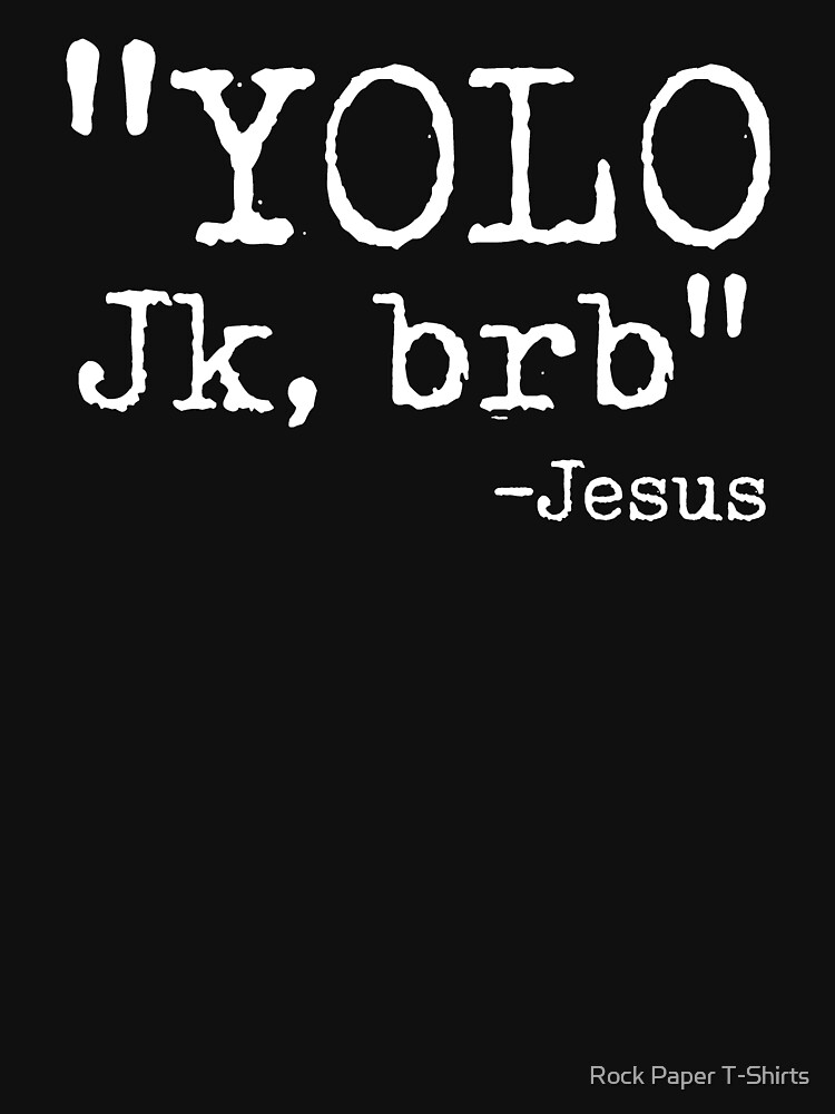 yolo jk brb jesus