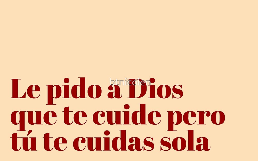 Le Pido A Dios Que Te Cuide Pero T Te Cuidas Sola By Btnicolen