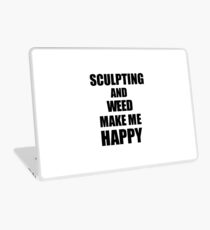 Sculpting And Weed Make Me Happy Funny Gift Idea For Hobby Lover Laptop Skin