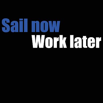 Sail now work later Essential T-Shirt by Vectorqueen