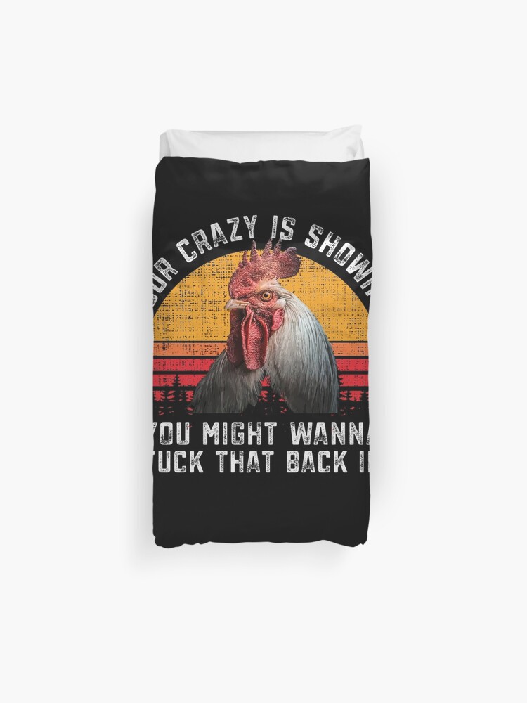 Funny Chicken Rooster Farmer Your Crazy Is Showing T Shirt Duvet