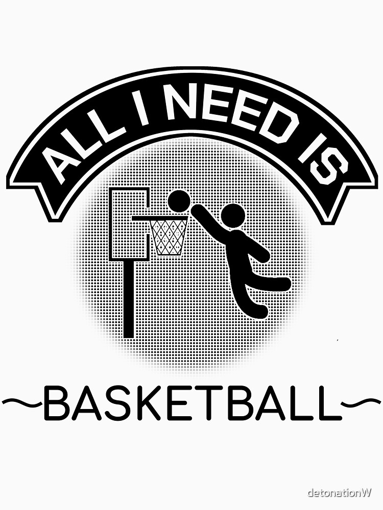 All I Need Is Basketball Dunking Sportsmen Gift by detonationW