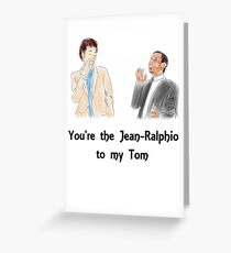 You're the Jean-Ralphio to my Tom Greeting Card