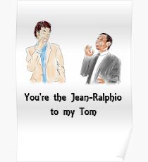 You're the Jean-Ralphio to my Tom Poster