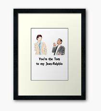 You're the Tom to my Jean-Ralphio Framed Print