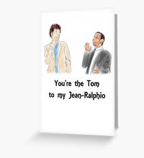 You're the Tom to my Jean-Ralphio Greeting Card