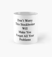 Don't Worry This Stockbroker Will Make You Forget All Your Problems Mug