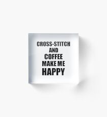 Cross-Stitch And Coffee Make Me Happy Funny Gift Idea For Hobby Lover Acrylic Block
