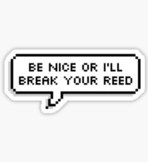 Be nice or I'll break your reed Sticker