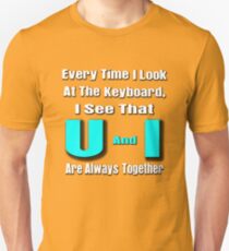 every time i look at the keyboard, i see that u and i are always together Unisex T-Shirt
