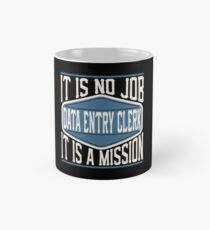 Data Entry Clerk - It Is No Job, It Is A Mission Classic Mug