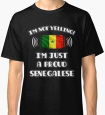 I'm Not Yelling I'm A Proud Senegalese - Senegal Flag Gift For Senegalese Classic T-Shirt
