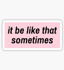 it be like that sometimes- pink Sticker
