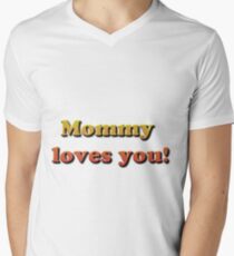 Mommy loves you! V-Neck T-Shirt
